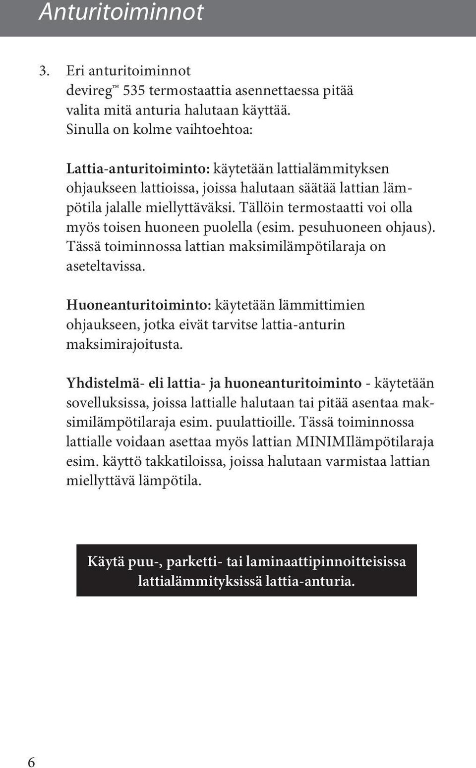 Tällöin termostaatti voi olla myös toisen huoneen puolella (esim. pesuhuoneen ohjaus). Tässä toiminnossa lattian maksimilämpötilaraja on aseteltavissa.