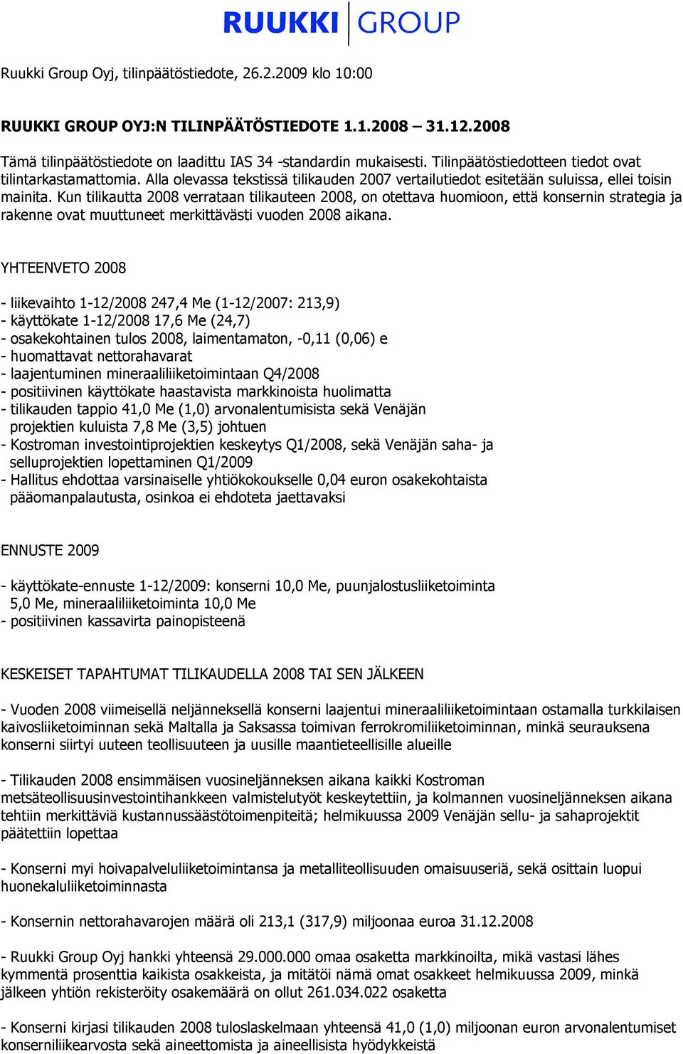 Kun tilikautta 2008 verrataan tilikauteen 2008, on otettava huomioon, että konsernin strategia ja rakenne ovat muuttuneet merkittävästi vuoden 2008 aikana.