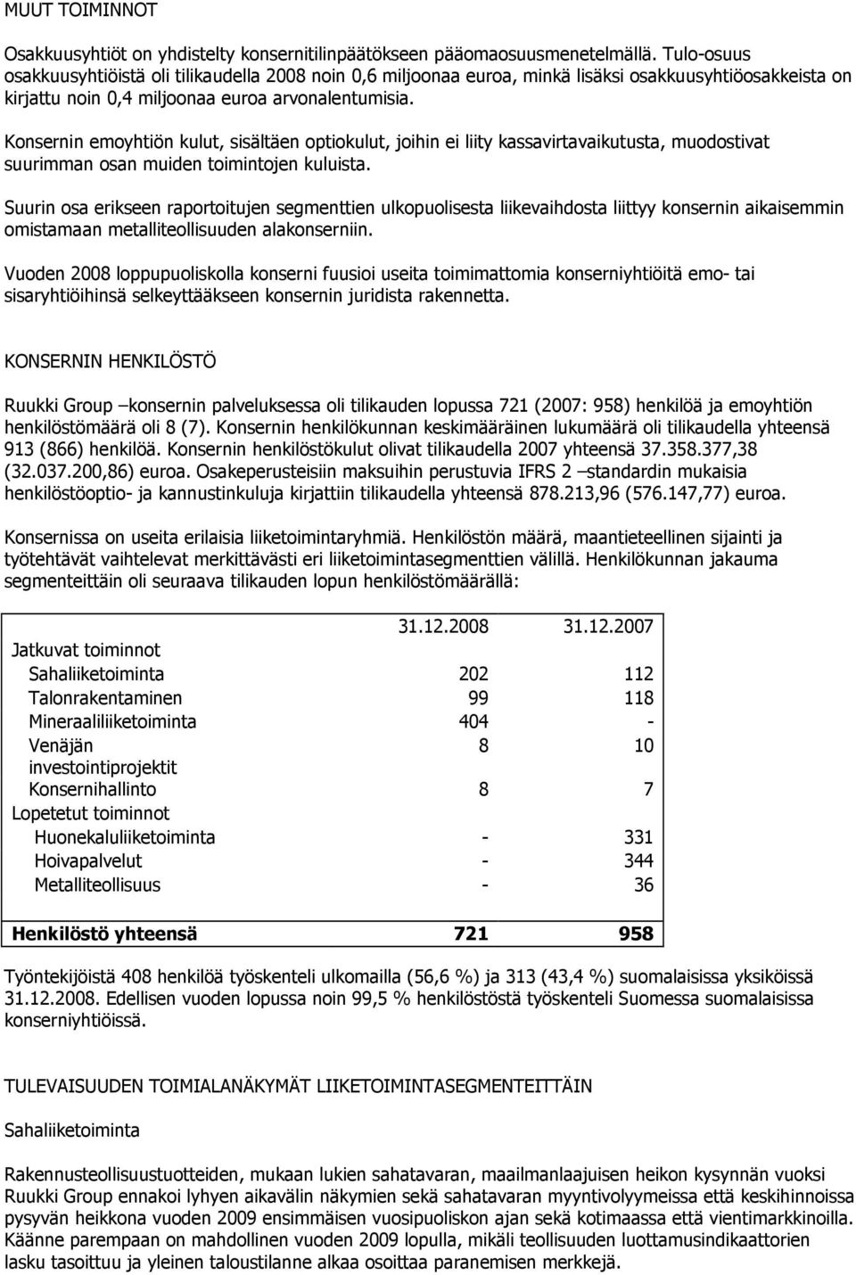 Konsernin emoyhtiön kulut, sisältäen optiokulut, joihin ei liity kassavirtavaikutusta, muodostivat suurimman osan muiden toimintojen kuluista.