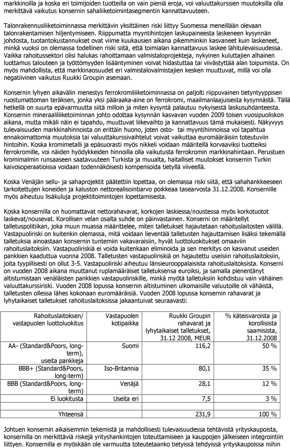 Riippumatta myyntihintojen laskupaineesta laskeneen kysynnän johdosta, tuotantokustannukset ovat viime kuukausien aikana pikemminkin kasvaneet kuin laskeneet, minkä vuoksi on olemassa todellinen