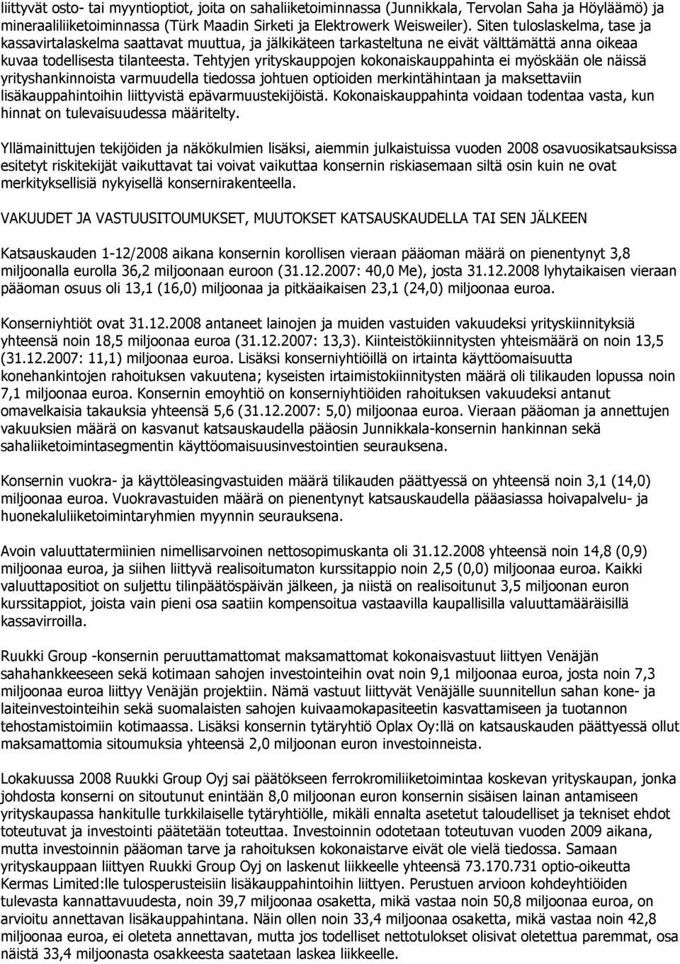 Tehtyjen yrityskauppojen kokonaiskauppahinta ei myöskään ole näissä yrityshankinnoista varmuudella tiedossa johtuen optioiden merkintähintaan ja maksettaviin lisäkauppahintoihin liittyvistä