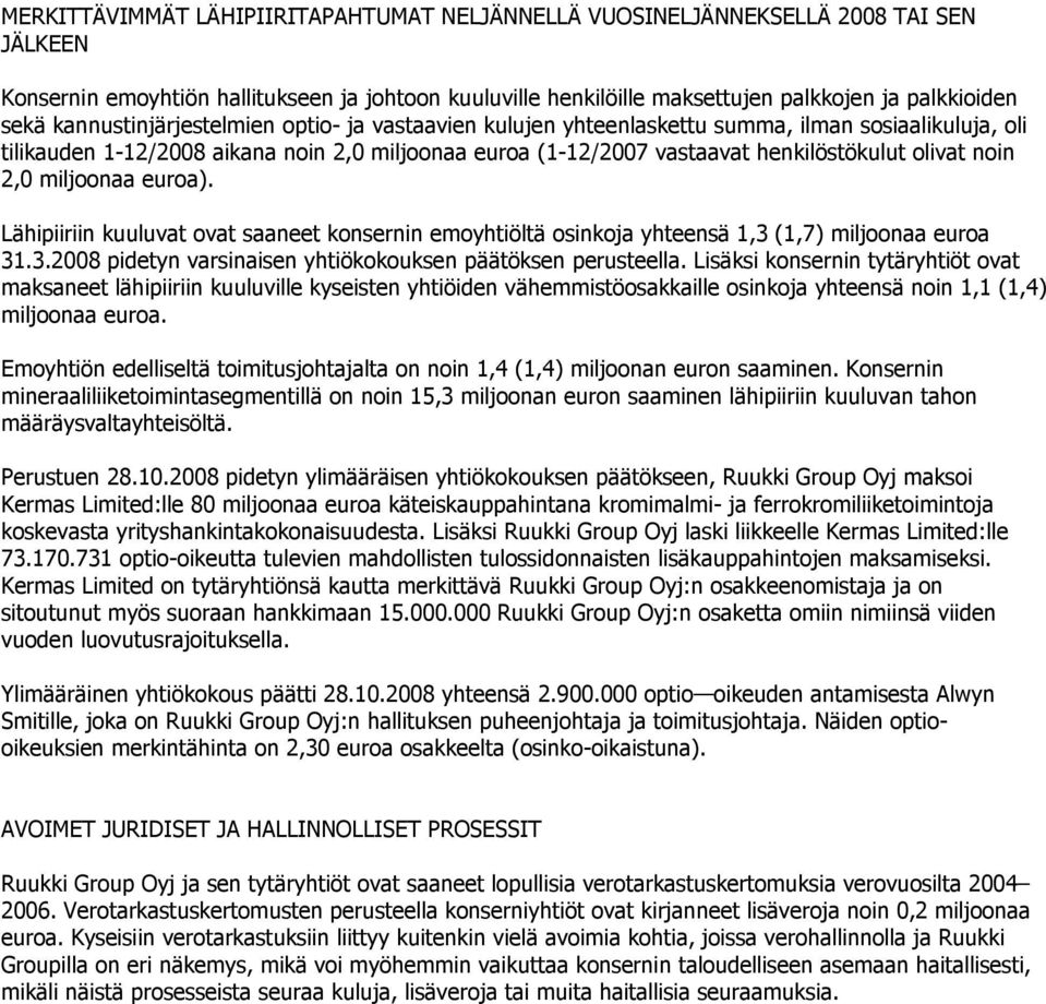 noin 2,0 miljoonaa euroa). Lähipiiriin kuuluvat ovat saaneet konsernin emoyhtiöltä osinkoja yhteensä 1,3 (1,7) miljoonaa euroa 31.3.2008 pidetyn varsinaisen yhtiökokouksen päätöksen perusteella.