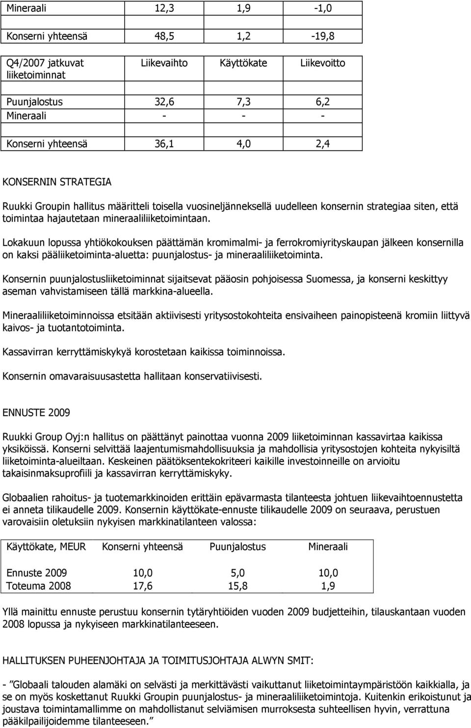 Lokakuun lopussa yhtiökokouksen päättämän kromimalmi- ja ferrokromiyrityskaupan jälkeen konsernilla on kaksi pääliiketoiminta-aluetta: puunjalostus- ja mineraaliliiketoiminta.