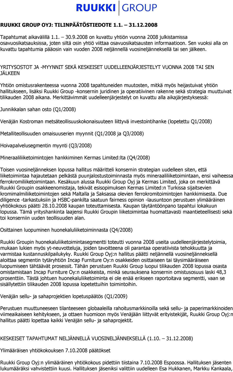 Sen vuoksi alla on kuvattu tapahtumia pääosin vain vuoden 2008 neljännellä vuosineljänneksellä tai sen jälkeen.