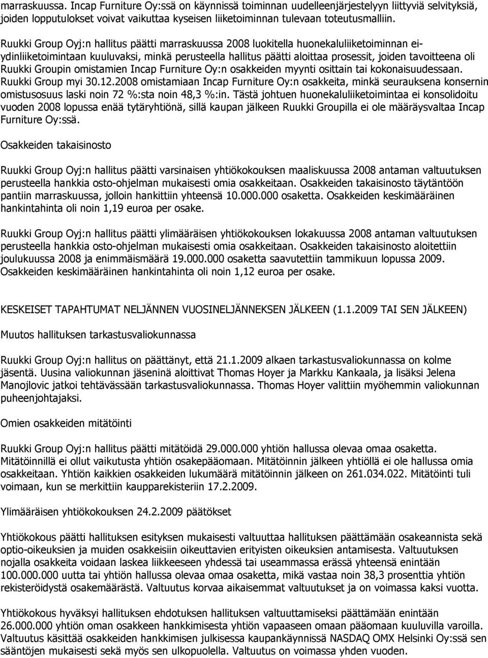 Ruukki Groupin omistamien Incap Furniture Oy:n osakkeiden myynti osittain tai kokonaisuudessaan. Ruukki Group myi 30.12.