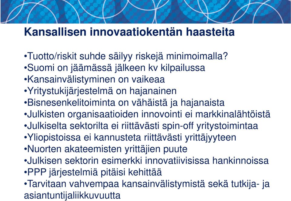 Julkisten organisaatioiden innovointi ei markkinalähtöistä Julkiselta sektorilta ei riittävästi spin-off yritystoimintaa Yliopistoissa ei kannusteta