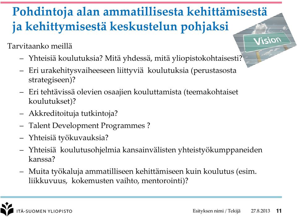 Eri tehtävissä olevien osaajien kouluttamista (teemakohtaiset koulutukset)? Akkreditoituja tutkintoja? Talent Development Programmes?