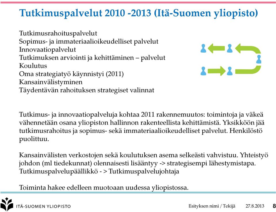 yliopiston hallinnon rakenteellista kehittämistä. Yksikköön jää tutkimusrahoitus ja sopimus sekä immateriaalioikeudelliset palvelut. Henkilöstö puolittuu.