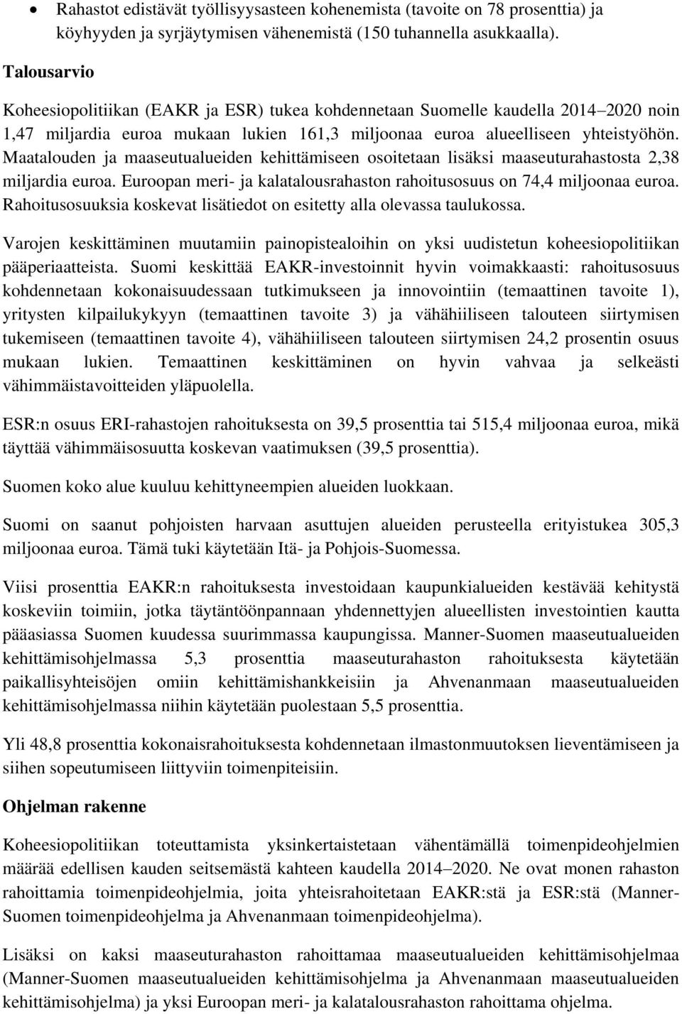 Maatalouden ja maaseutualueiden kehittämiseen osoitetaan lisäksi maaseuturahastosta 2,38 miljardia euroa. Euroopan meri- ja kalatalousrahaston rahoitusosuus on 74,4 miljoonaa euroa.