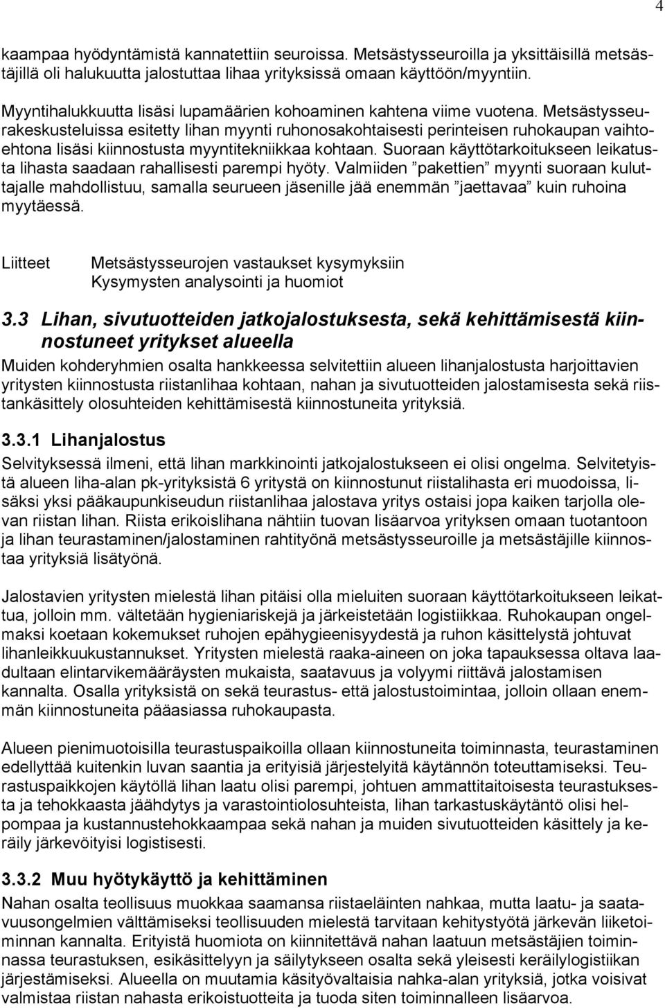 Metsästysseurakeskusteluissa esitetty lihan myynti ruhonosakohtaisesti perinteisen ruhokaupan vaihtoehtona lisäsi kiinnostusta myyntitekniikkaa kohtaan.