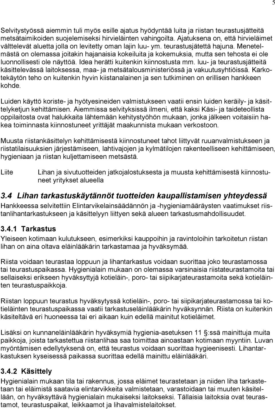 Menetelmästä on olemassa joitakin hajanaisia kokeiluita ja kokemuksia, mutta sen tehosta ei ole luonnollisesti ole näyttöä. Idea herätti kuitenkin kiinnostusta mm.