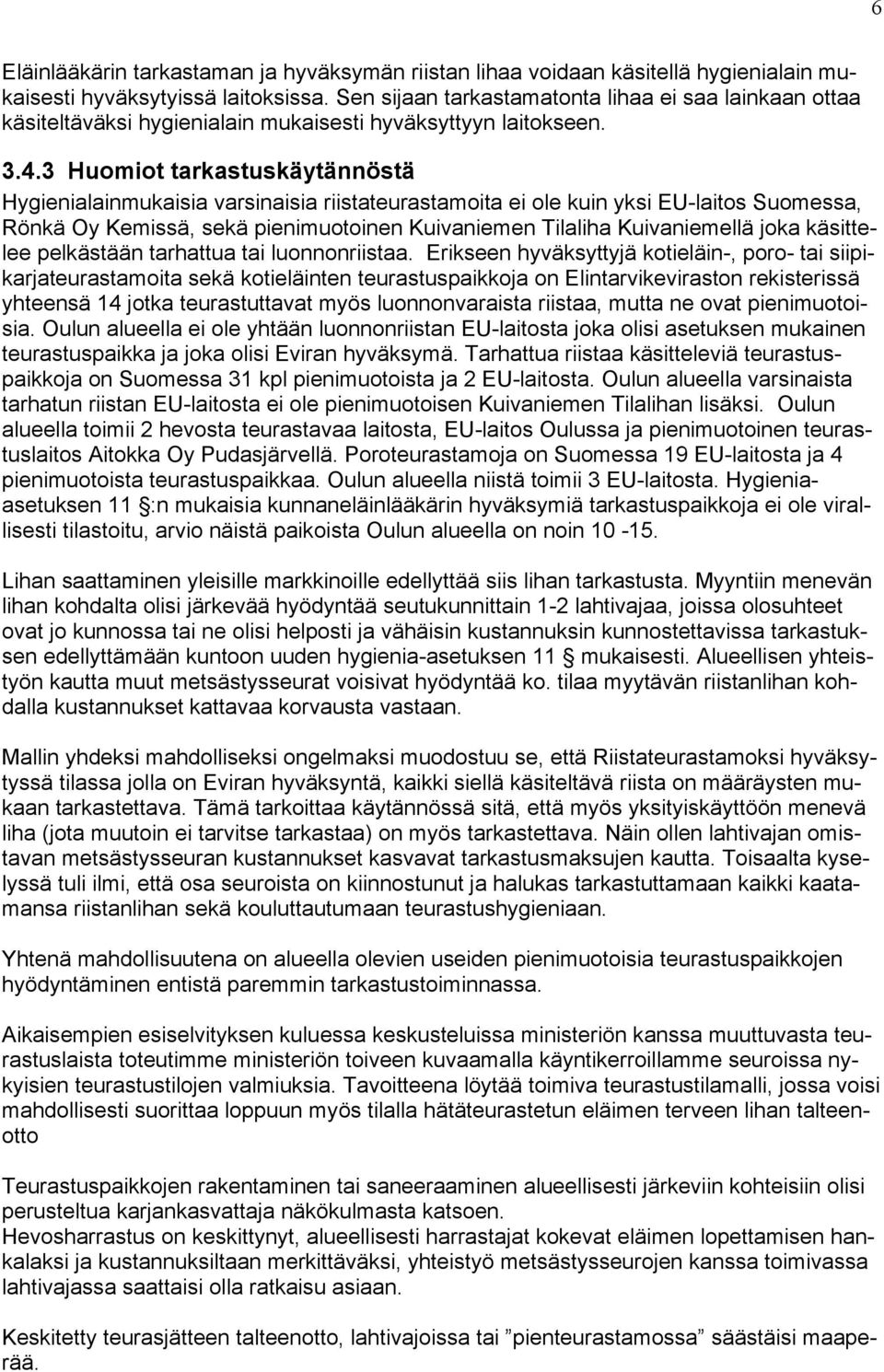 3 Huomiot tarkastuskäytännöstä Hygienialainmukaisia varsinaisia riistateurastamoita ei ole kuin yksi EU-laitos Suomessa, Rönkä Oy Kemissä, sekä pienimuotoinen Kuivaniemen Tilaliha Kuivaniemellä joka