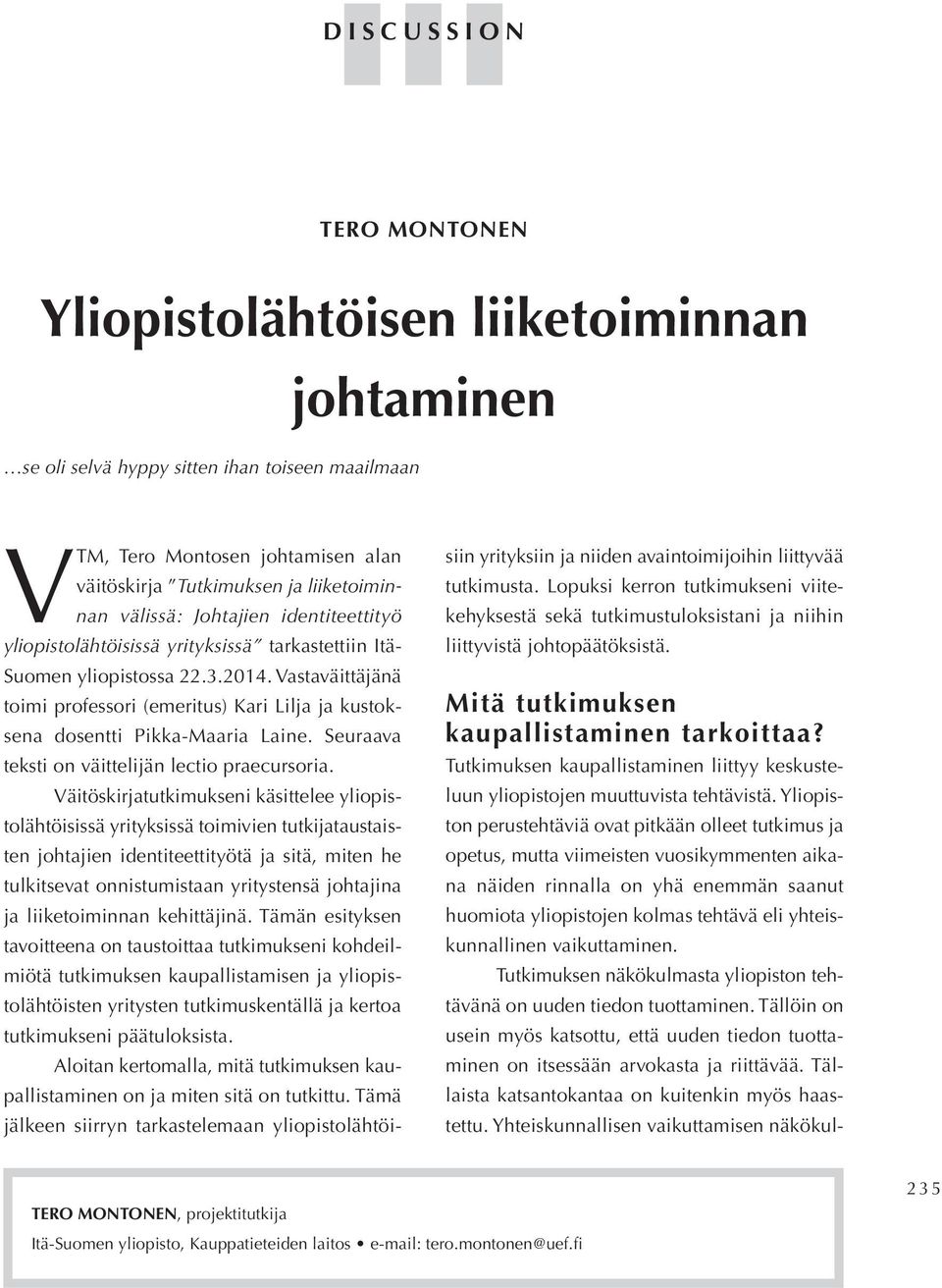 Vastaväittäjänä toimi professori (emeritus) Kari Lilja ja kustoksena dosentti Pikka-Maaria Laine. Seuraava teksti on väittelijän lectio praecursoria.