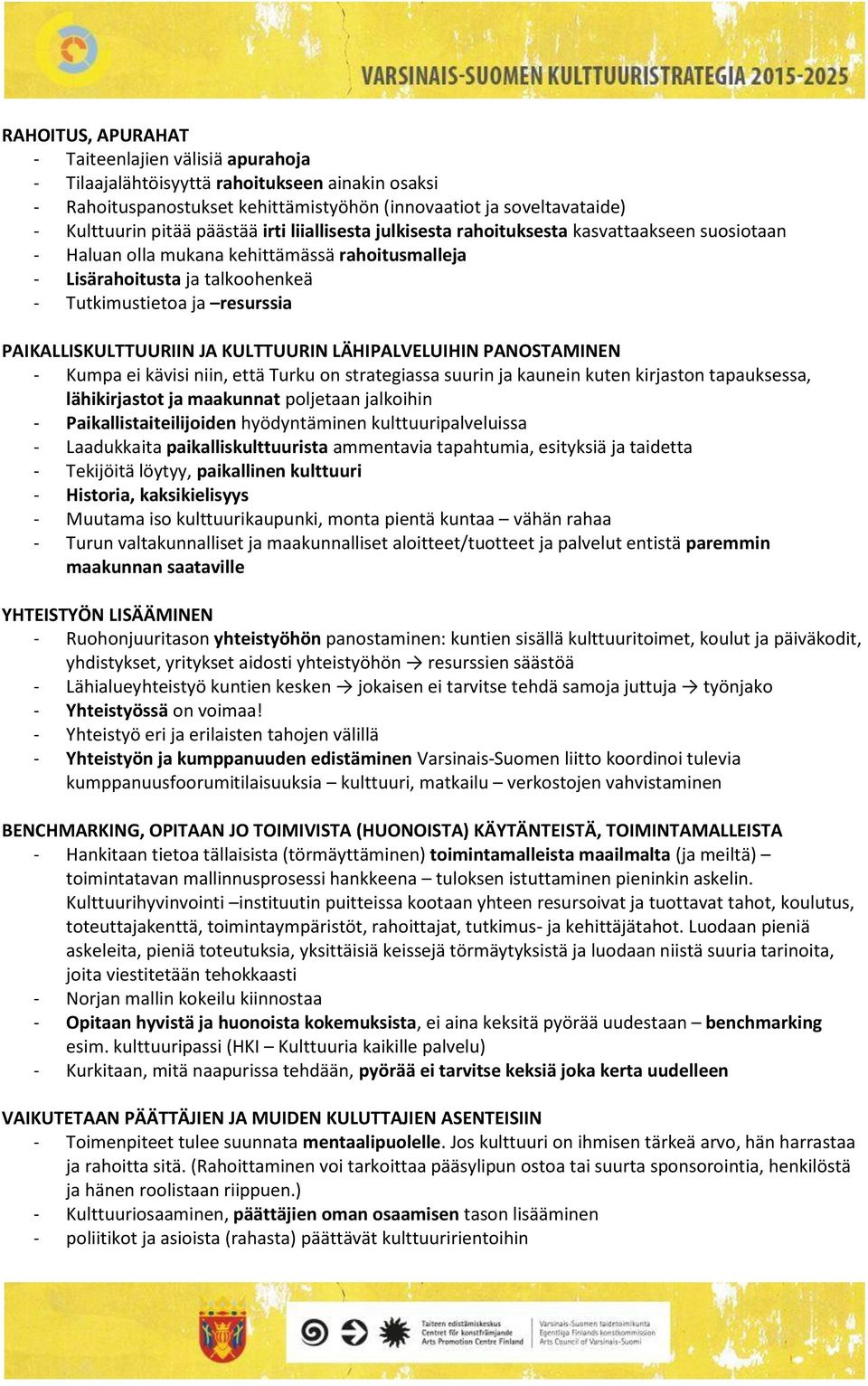 PAIKALLISKULTTUURIIN JA KULTTUURIN LÄHIPALVELUIHIN PANOSTAMINEN - Kumpa ei kävisi niin, että Turku on strategiassa suurin ja kaunein kuten kirjaston tapauksessa, lähikirjastot ja maakunnat poljetaan