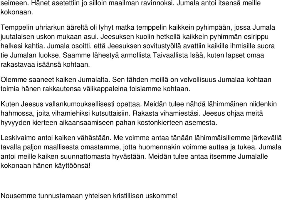 Jumala osoitti, että Jeesuksen sovitustyöllä avattiin kaikille ihmisille suora tie Jumalan luokse. Saamme lähestyä armollista Taivaallista Isää, kuten lapset omaa rakastavaa isäänsä kohtaan.