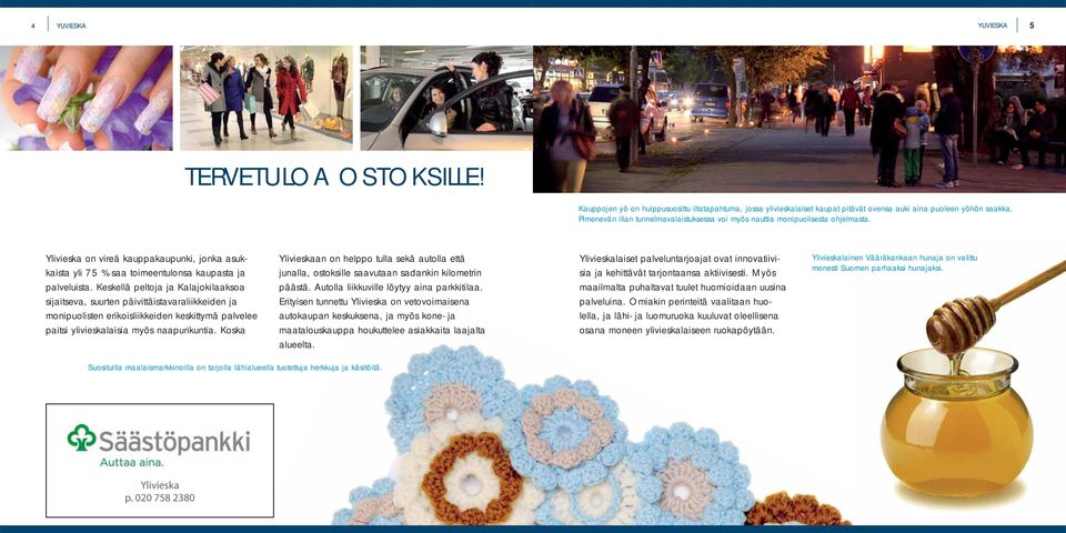 Keskellä peltoja ja Kalajokilaaksoa sijaitseva, suurten päivittäistavaraliikkeiden ja monipuolisten erikoisliikkeiden keskittymä palvelee paitsi ylivieskalaisia myös naapurikuntia.