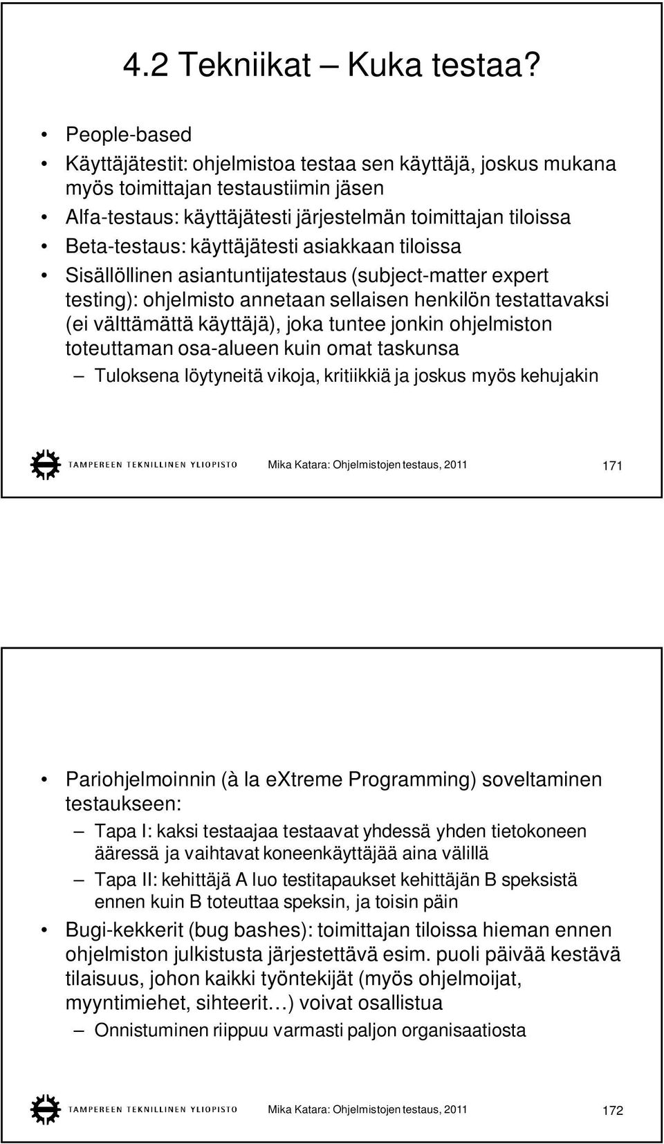 käyttäjätesti asiakkaan tiloissa Sisällöllinen asiantuntijatestaus (subject-matter expert testing): ohjelmisto annetaan sellaisen henkilön testattavaksi (ei välttämättä käyttäjä), joka tuntee jonkin