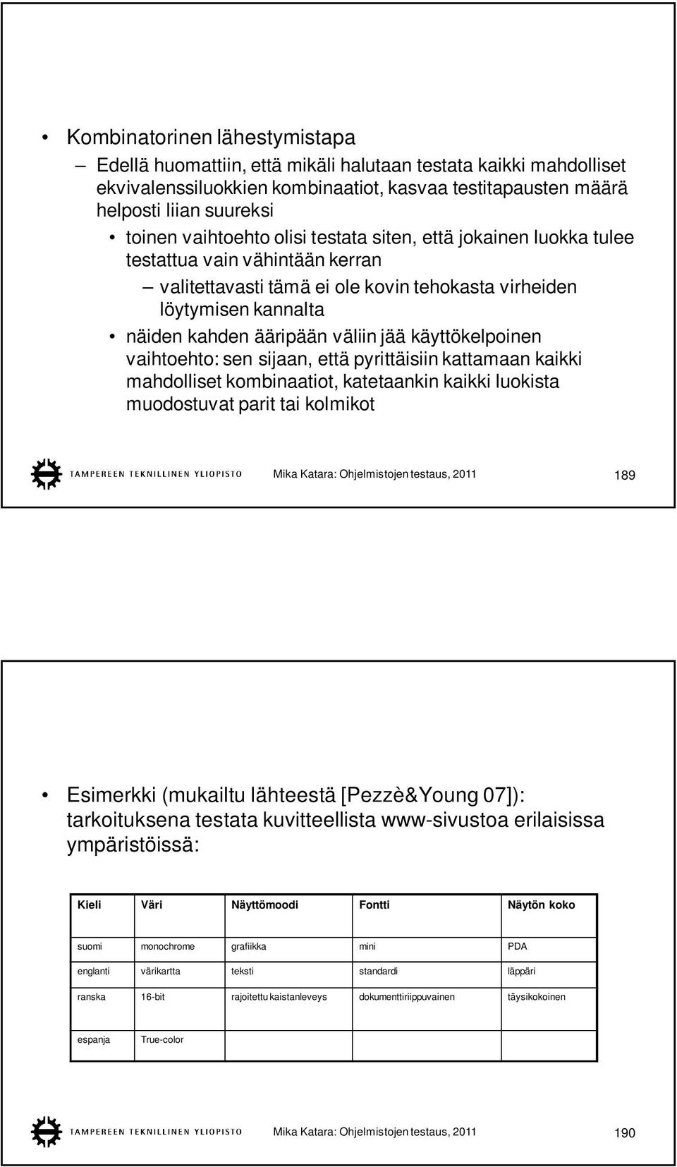 käyttökelpoinen vaihtoehto: sen sijaan, että pyrittäisiin kattamaan kaikki mahdolliset kombinaatiot, katetaankin kaikki luokista muodostuvat parit tai kolmikot Mika Katara: Ohjelmistojen testaus,