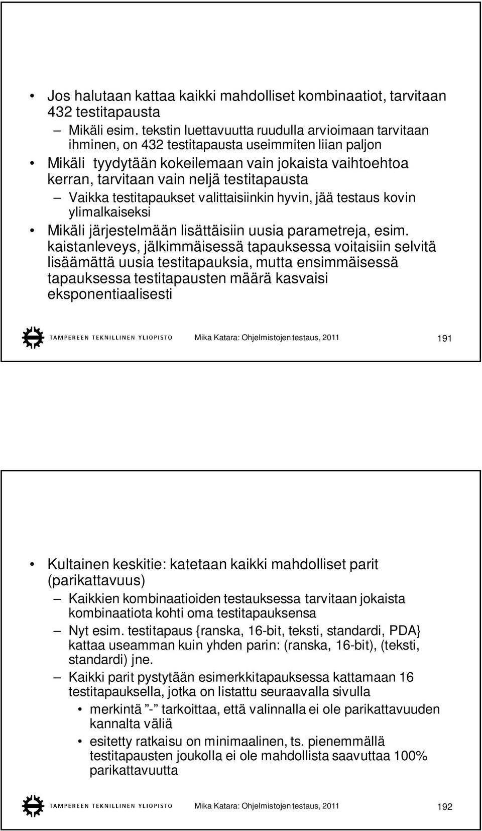 testitapausta Vaikka testitapaukset valittaisiinkin hyvin, jää testaus kovin ylimalkaiseksi Mikäli järjestelmään lisättäisiin uusia parametreja, esim.