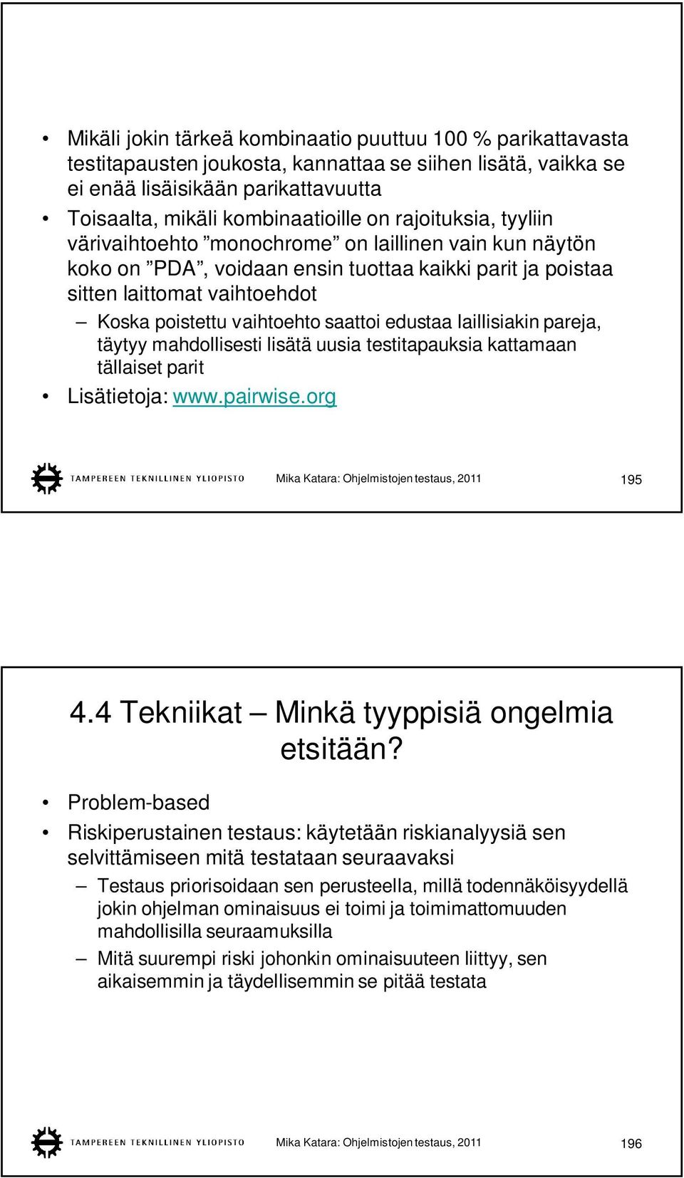 edustaa laillisiakin pareja, täytyy mahdollisesti lisätä uusia testitapauksia kattamaan tällaiset parit Lisätietoja: www.pairwise.org Mika Katara: Ohjelmistojen testaus, 2011 195 4.