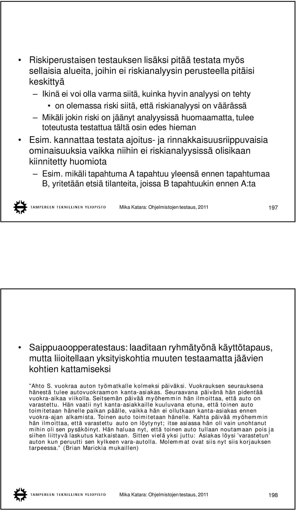 kannattaa testata ajoitus- ja rinnakkaisuusriippuvaisia ominaisuuksia vaikka niihin ei riskianalyysissä olisikaan kiinnitetty huomiota Esim.