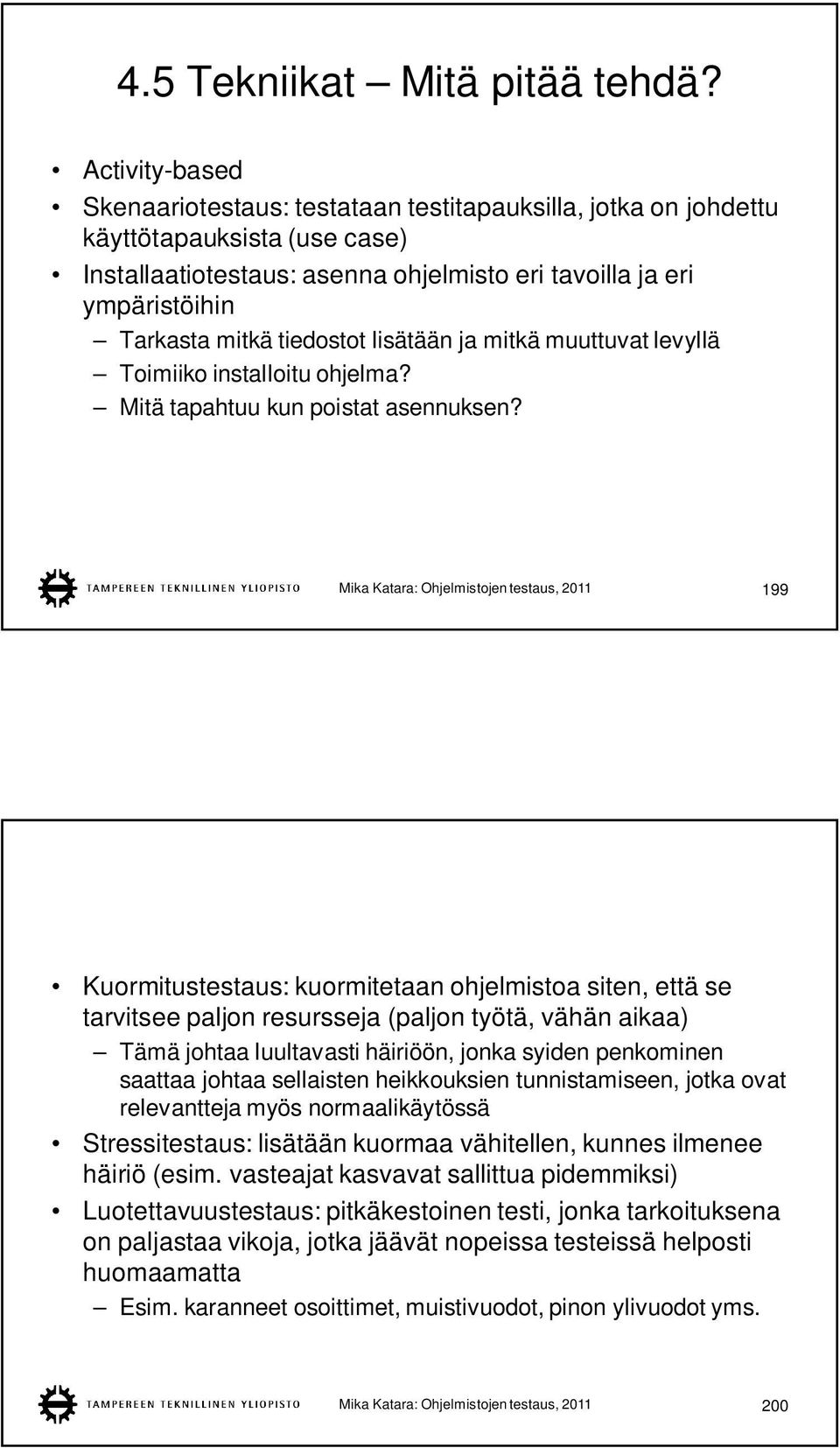 tiedostot lisätään ja mitkä muuttuvat levyllä Toimiiko installoitu ohjelma? Mitä tapahtuu kun poistat asennuksen?