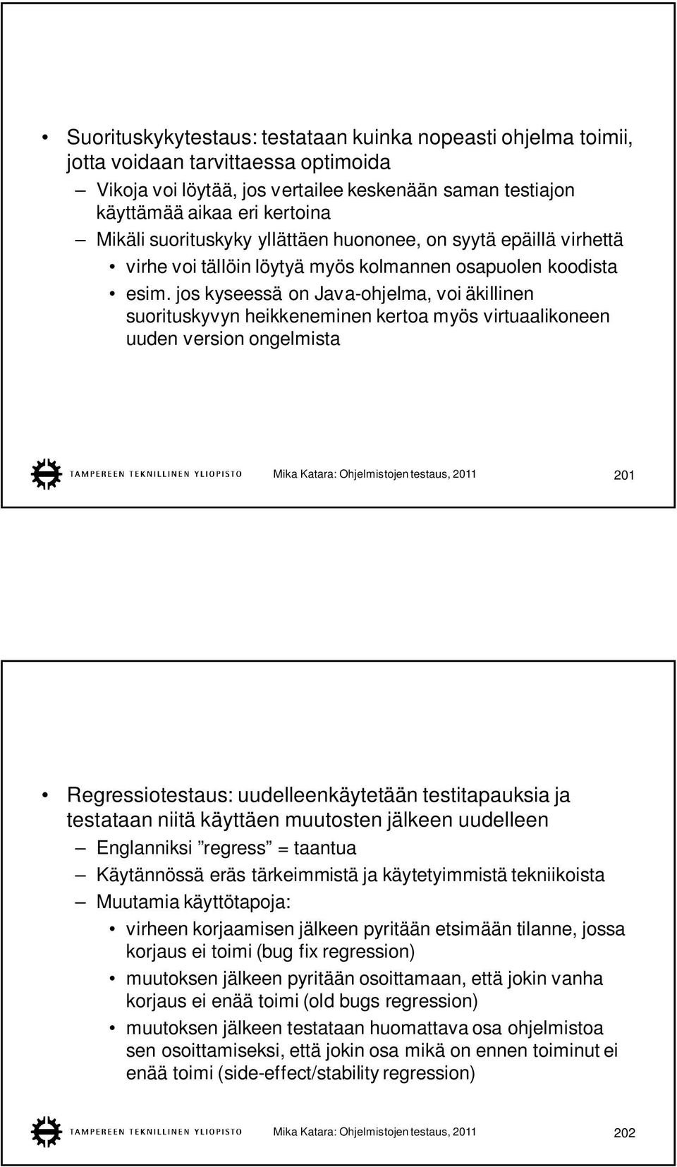 jos kyseessä on Java-ohjelma, voi äkillinen suorituskyvyn heikkeneminen kertoa myös virtuaalikoneen uuden version ongelmista Mika Katara: Ohjelmistojen testaus, 2011 201 Regressiotestaus: