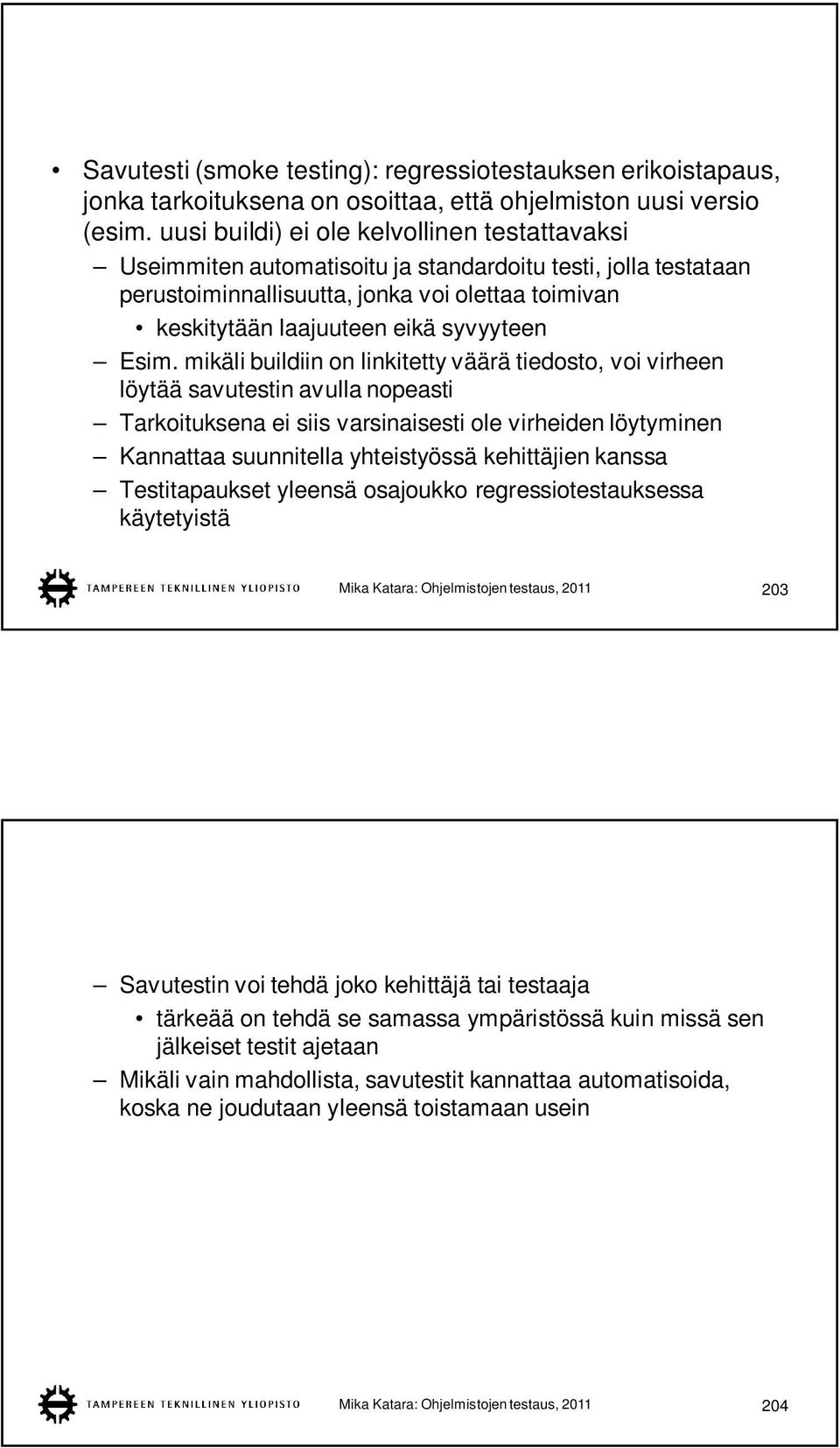 Esim. mikäli buildiin on linkitetty väärä tiedosto, voi virheen löytää savutestin avulla nopeasti Tarkoituksena ei siis varsinaisesti ole virheiden löytyminen Kannattaa suunnitella yhteistyössä