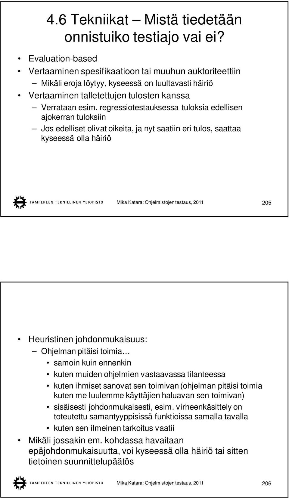 regressiotestauksessa tuloksia edellisen ajokerran tuloksiin Jos edelliset olivat oikeita, ja nyt saatiin eri tulos, saattaa kyseessä olla häiriö Mika Katara: Ohjelmistojen testaus, 2011 205