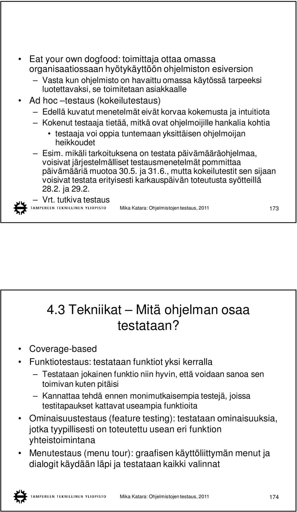 tuntemaan yksittäisen ohjelmoijan heikkoudet Esim. mikäli tarkoituksena on testata päivämääräohjelmaa, voisivat järjestelmälliset testausmenetelmät pommittaa päivämääriä muotoa 30.5. ja 31.6.