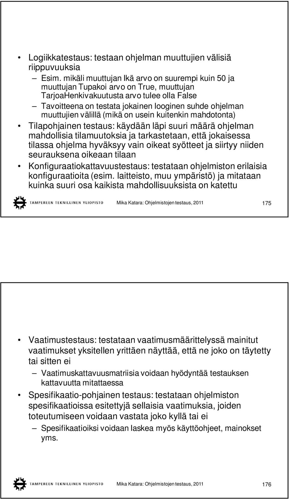 muuttujien välillä (mikä on usein kuitenkin mahdotonta) Tilapohjainen testaus: käydään läpi suuri määrä ohjelman mahdollisia tilamuutoksia ja tarkastetaan, että jokaisessa tilassa ohjelma hyväksyy