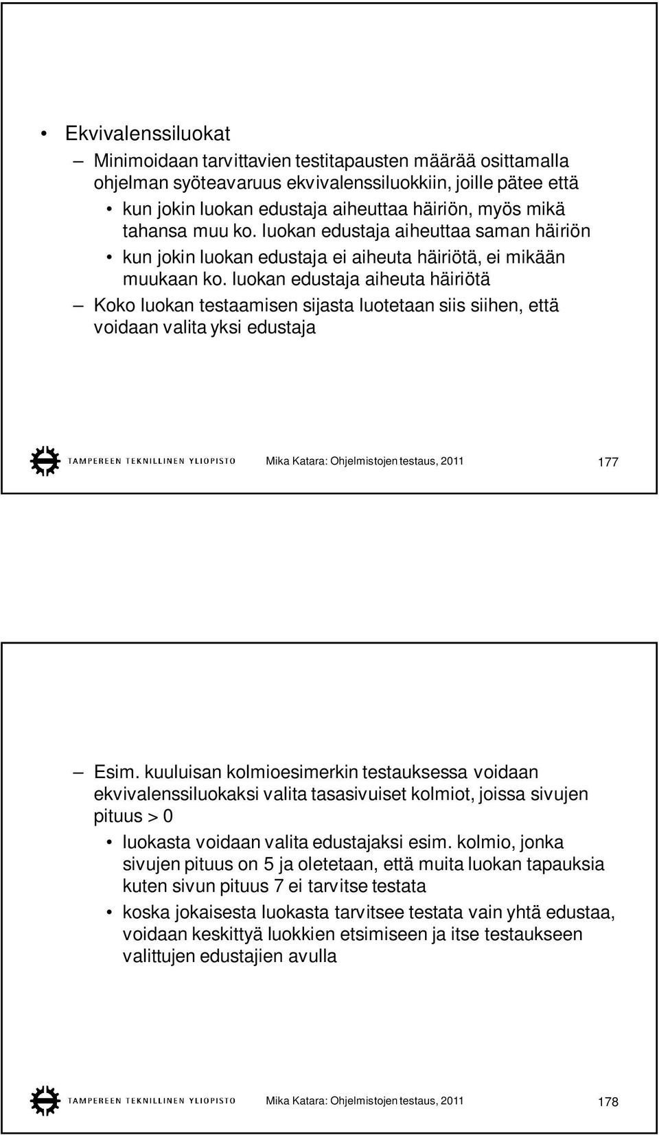 luokan edustaja aiheuta häiriötä Koko luokan testaamisen sijasta luotetaan siis siihen, että voidaan valita yksi edustaja Mika Katara: Ohjelmistojen testaus, 2011 177 Esim.