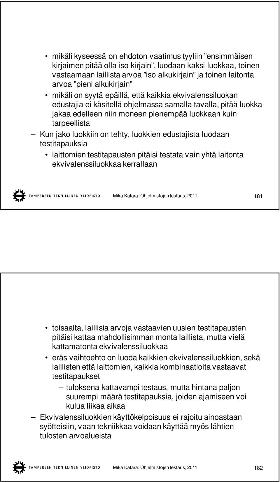 Kun jako luokkiin on tehty, luokkien edustajista luodaan testitapauksia laittomien testitapausten pitäisi testata vain yhtä laitonta ekvivalenssiluokkaa kerrallaan Mika Katara: Ohjelmistojen testaus,