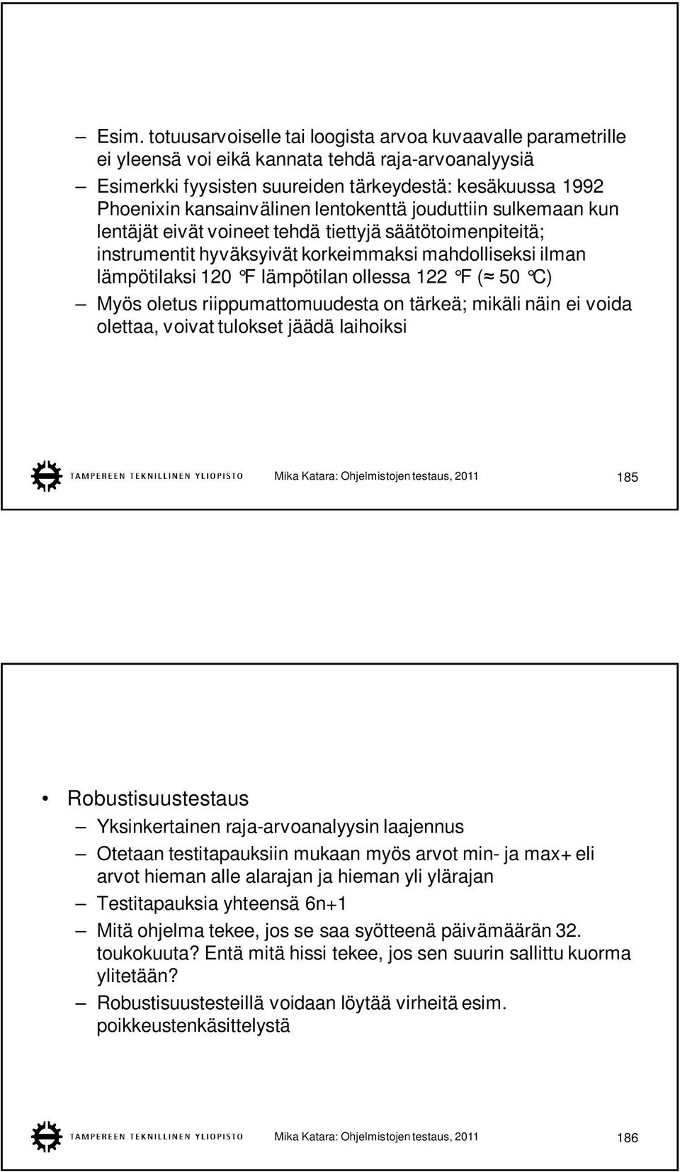 ollessa 122 F ( 50 C) Myös oletus riippumattomuudesta on tärkeä; mikäli näin ei voida olettaa, voivat tulokset jäädä laihoiksi Mika Katara: Ohjelmistojen testaus, 2011 185 Robustisuustestaus