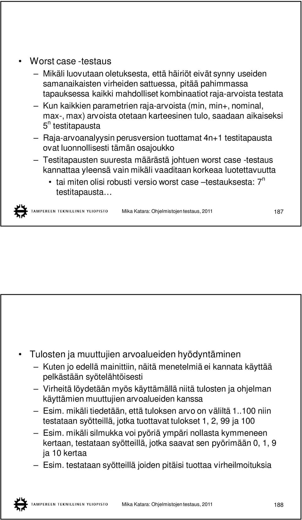 testitapausta ovat luonnollisesti tämän osajoukko Testitapausten suuresta määrästä johtuen worst case -testaus kannattaa yleensä vain mikäli vaaditaan korkeaa luotettavuutta tai miten olisi robusti