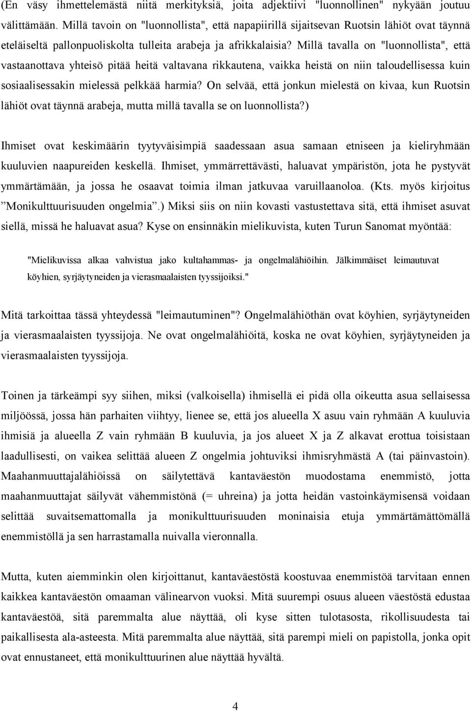 Millä tavalla on "luonnollista", että vastaanottava yhteisö pitää heitä valtavana rikkautena, vaikka heistä on niin taloudellisessa kuin sosiaalisessakin mielessä pelkkää harmia?