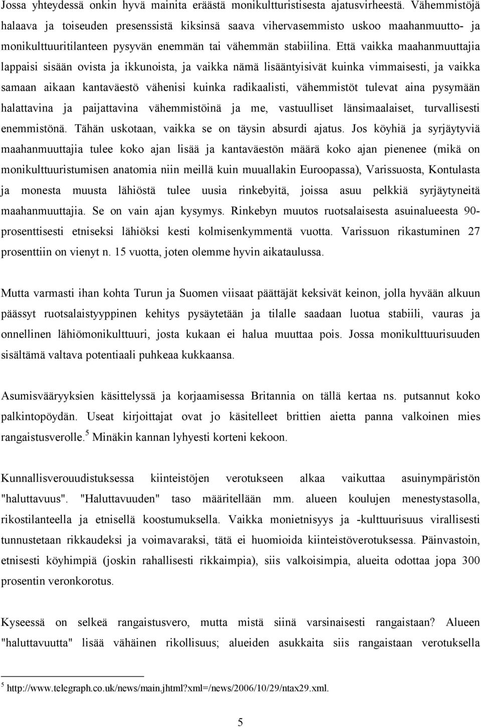 Että vaikka maahanmuuttajia lappaisi sisään ovista ja ikkunoista, ja vaikka nämä lisääntyisivät kuinka vimmaisesti, ja vaikka samaan aikaan kantaväestö vähenisi kuinka radikaalisti, vähemmistöt