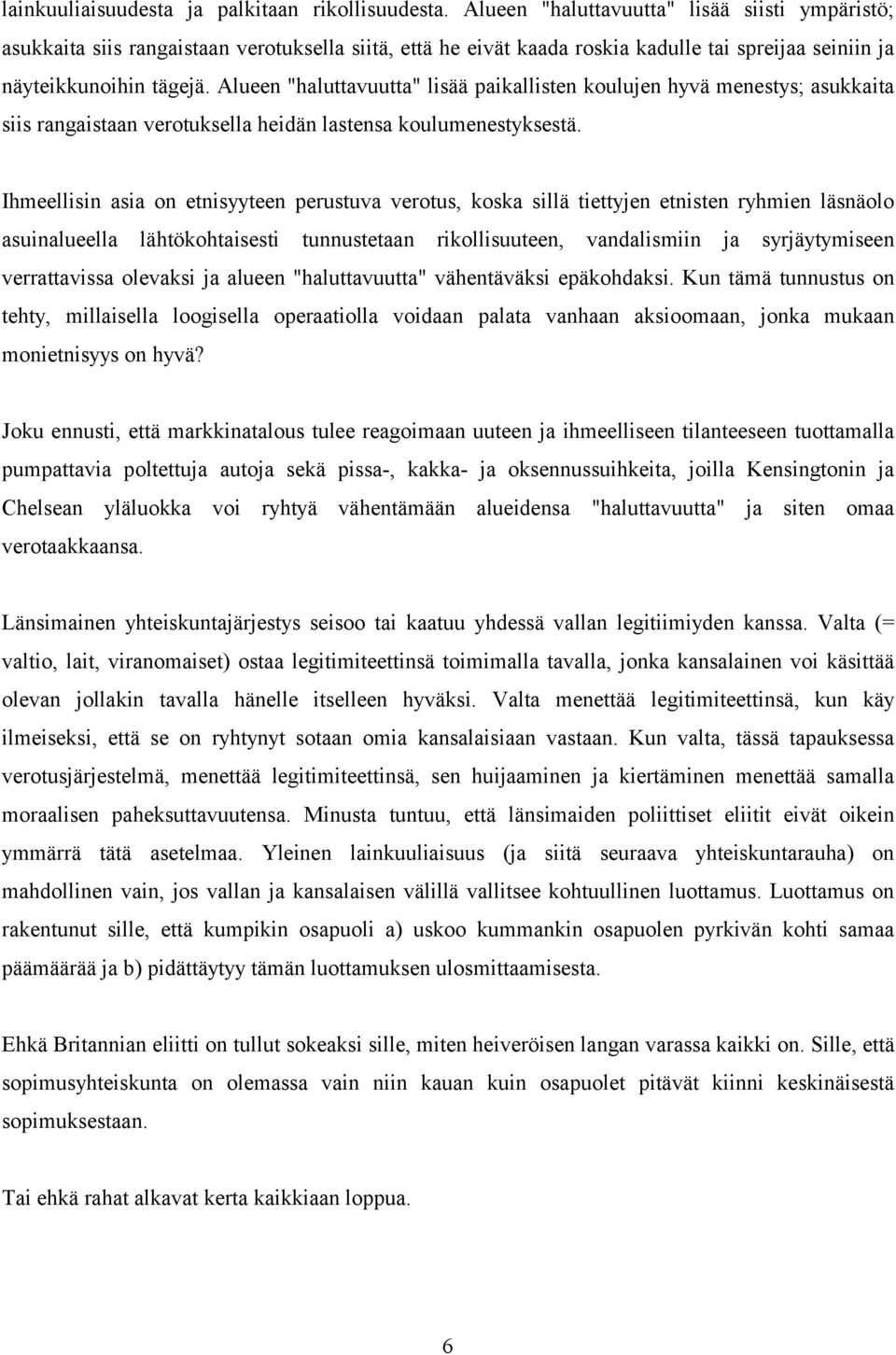 Alueen "haluttavuutta" lisää paikallisten koulujen hyvä menestys; asukkaita siis rangaistaan verotuksella heidän lastensa koulumenestyksestä.