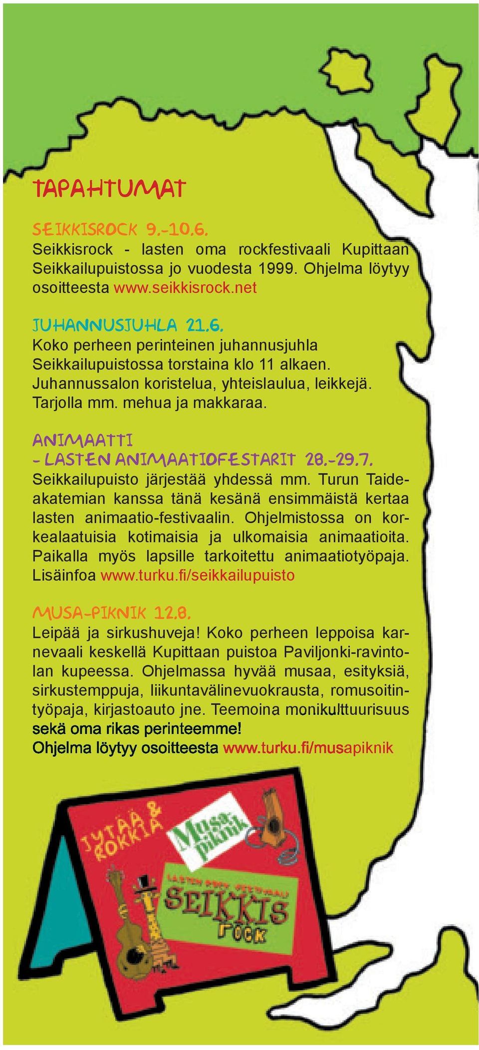 Turun Taideakatemian kanssa tänä kesänä ensimmäistä kertaa lasten animaatio-festivaalin. Ohjelmistossa on korkealaatuisia kotimaisia ja ulkomaisia animaatioita.