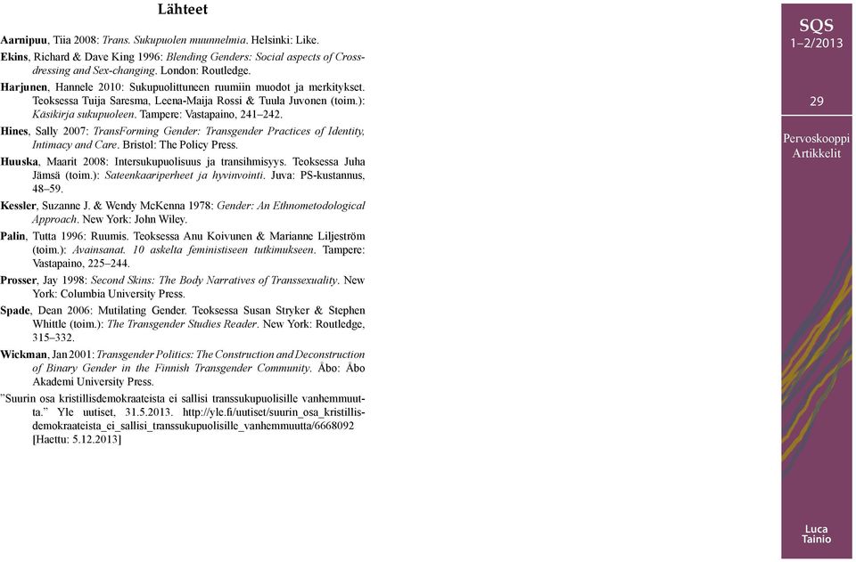 Hines, Sally 2007: TransForming Gender: Transgender Practices of Identity, Intimacy and Care. Bristol: The Policy Press. Huuska, Maarit 2008: Intersukupuolisuus ja transihmisyys.