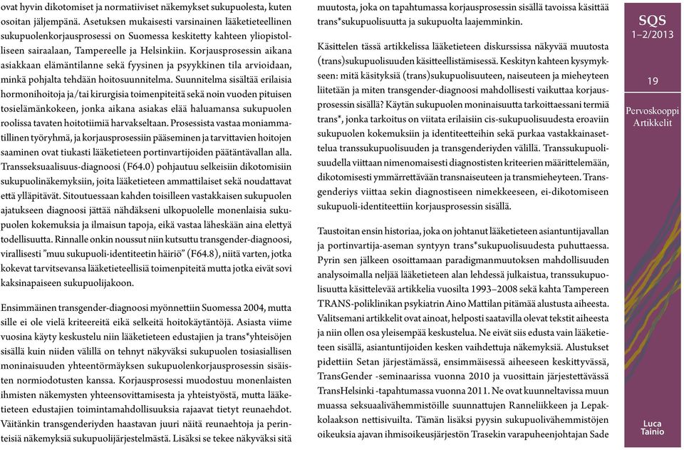 Korjausprosessin aikana asiakkaan elämäntilanne sekä fyysinen ja psyykkinen tila arvioidaan, minkä pohjalta tehdään hoitosuunnitelma.