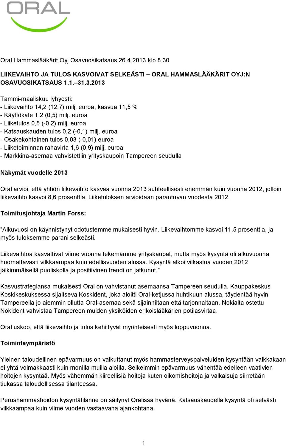 euroa - Osakekohtainen tulos 0,03 (-0,01) euroa - Liiketoiminnan rahavirta 1,6 (0,9) milj.