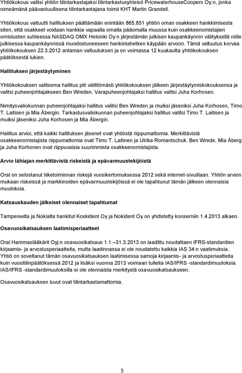 851 yhtiön oman osakkeen hankkimisesta siten, että osakkeet voidaan hankkia vapaalla omalla pääomalla muussa kuin osakkeenomistajien omistusten suhteessa NASDAQ OMX Helsinki Oy:n järjestämän julkisen