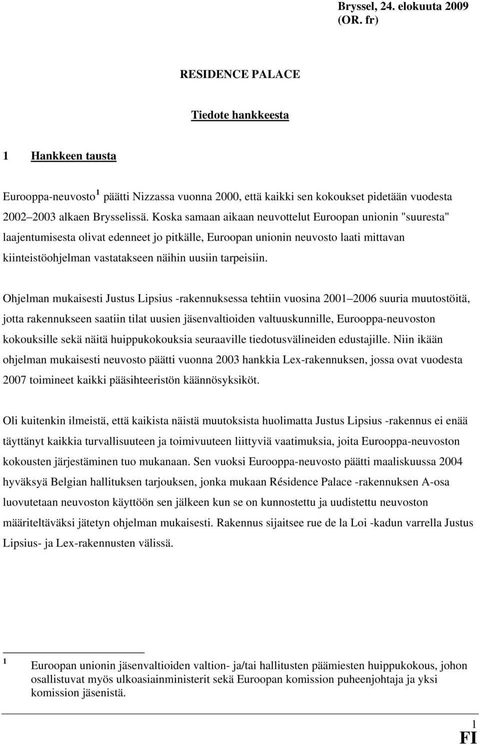 Koska samaan aikaan neuvottelut Euroopan unionin "suuresta" laajentumisesta olivat edenneet jo pitkälle, Euroopan unionin neuvosto laati mittavan kiinteistöohjelman vastatakseen näihin uusiin