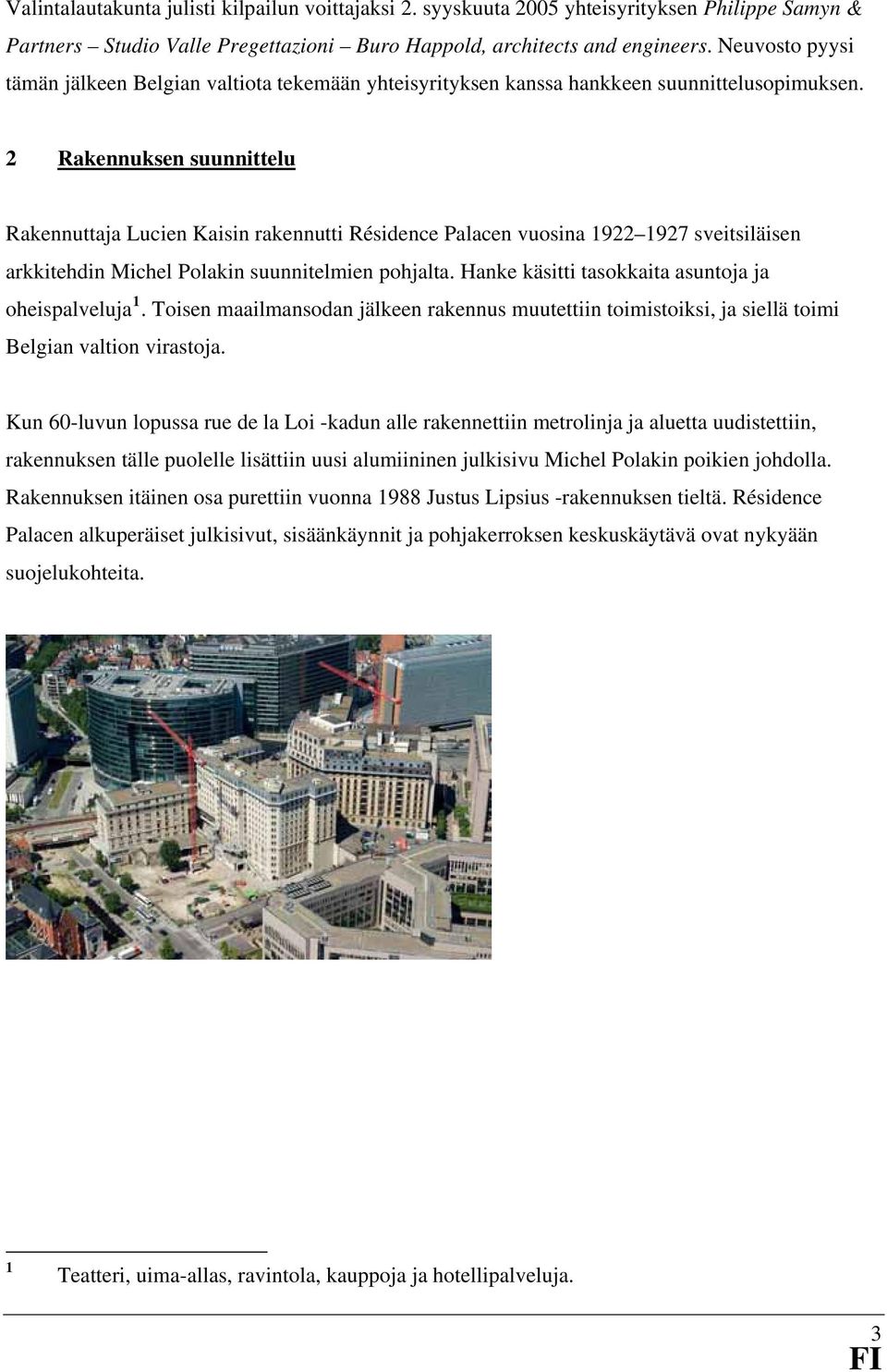 2 Rakennuksen suunnittelu Rakennuttaja Lucien Kaisin rakennutti Résidence Palacen vuosina 922 927 sveitsiläisen arkkitehdin Michel Polakin suunnitelmien pohjalta.