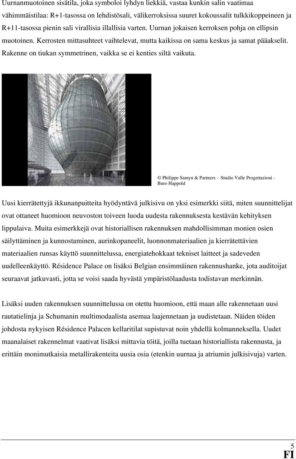 Rakenne on tiukan symmetrinen, vaikka se ei kenties siltä vaikuta.