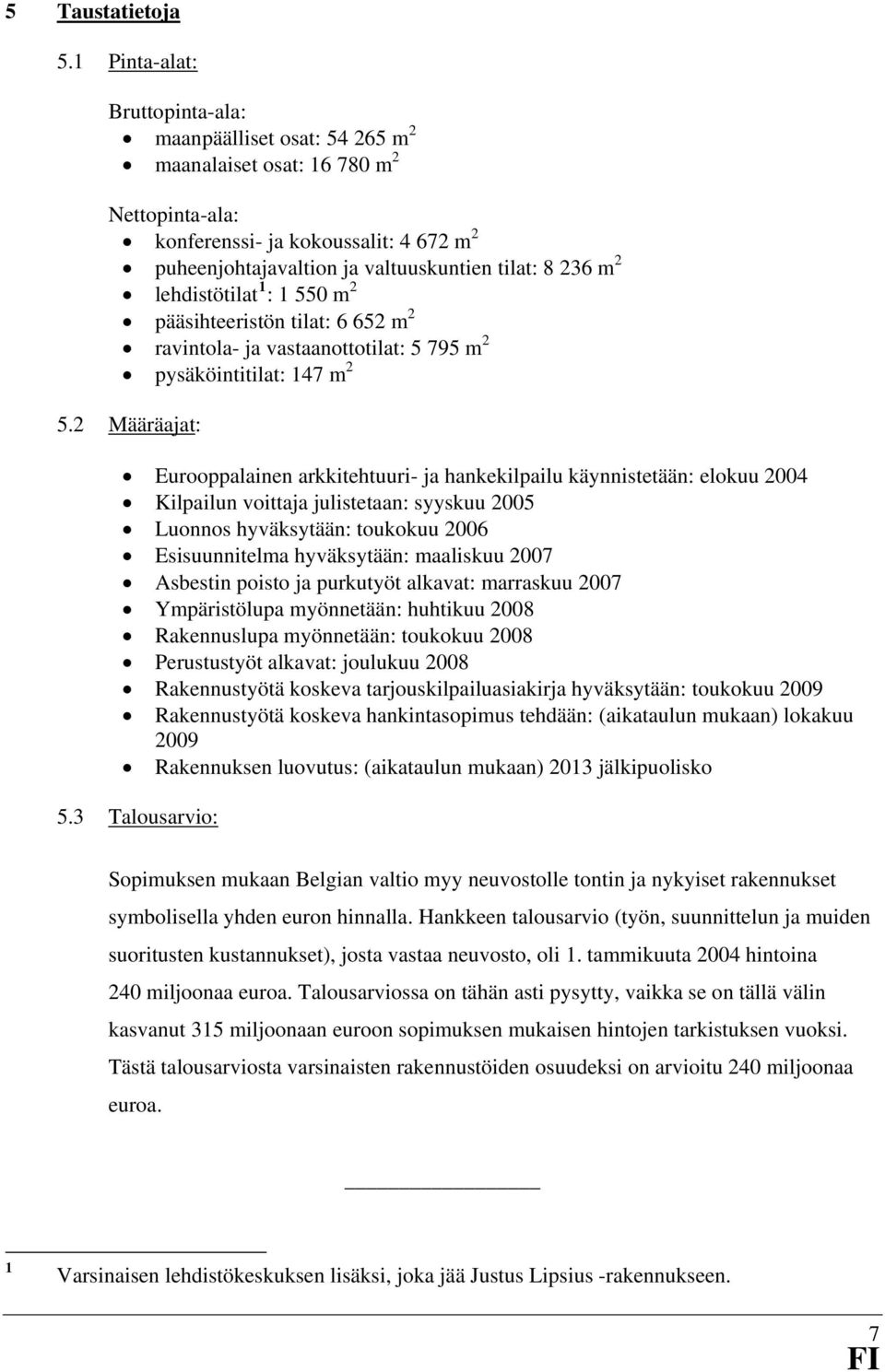 lehdistötilat : 550 m 2 pääsihteeristön tilat: 6 652 m 2 ravintola- ja vastaanottotilat: 5 795 m 2 pysäköintitilat: 47 m 2 5.