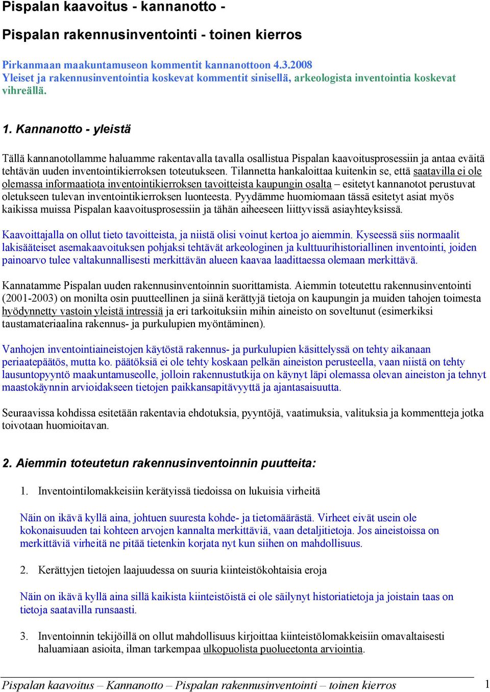 Kannanotto yleistä Tällä kannanotollamme haluamme rakentavalla tavalla osallistua Pispalan kaavoitusprosessiin ja antaa eväitä tehtävän uuden inventointikierroksen toteutukseen.