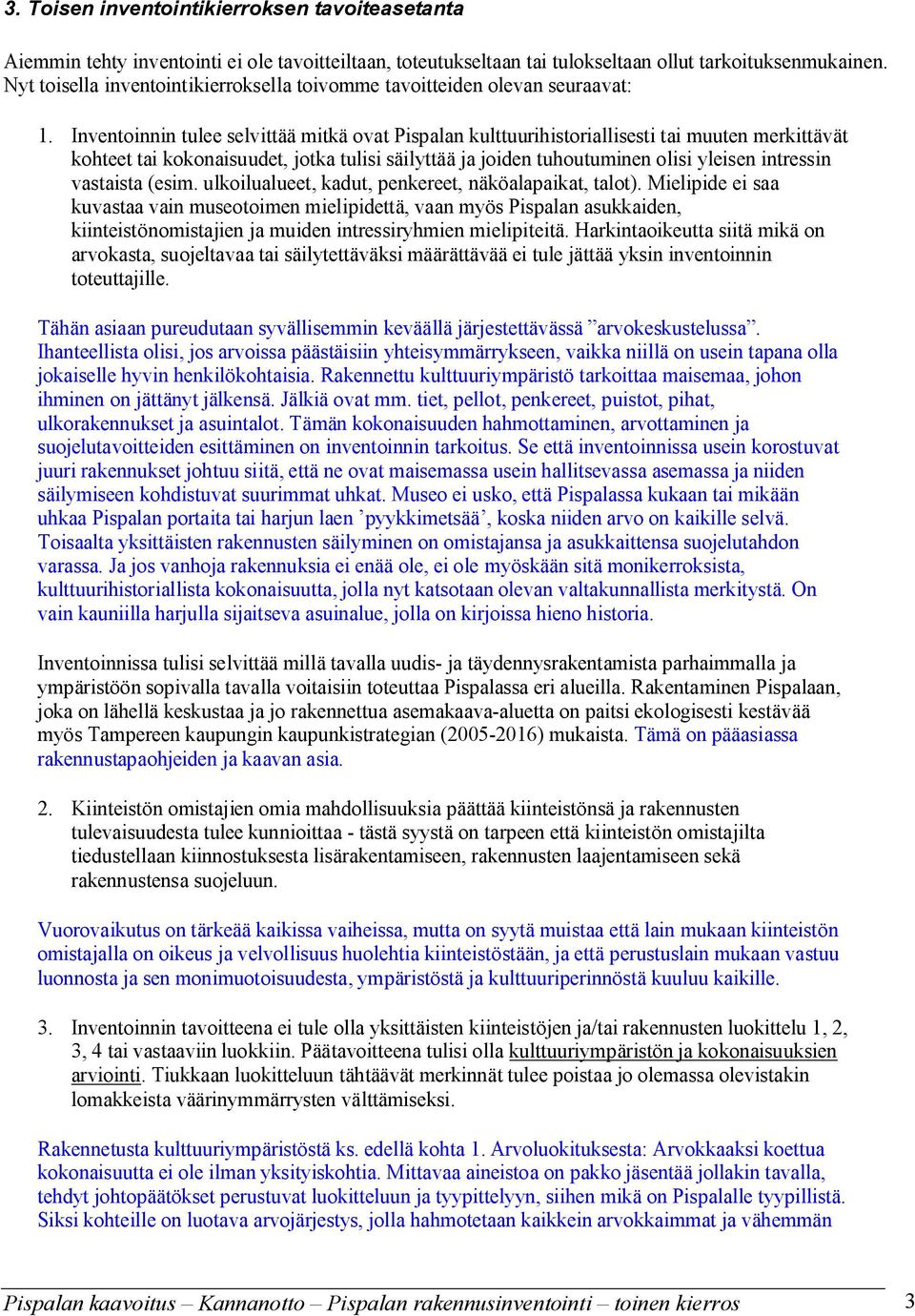 Inventoinnin tulee selvittää mitkä ovat Pispalan kulttuurihistoriallisesti tai muuten merkittävät kohteet tai kokonaisuudet, jotka tulisi säilyttää ja joiden tuhoutuminen olisi yleisen intressin