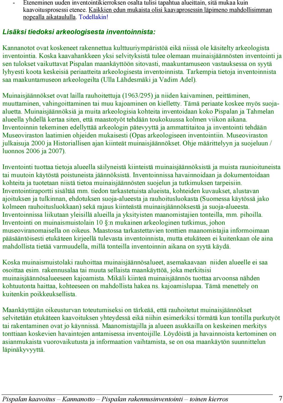 Lisäksi tiedoksi arkeologisesta inventoinnista: Kannanotot ovat koskeneet rakennettua kulttuuriympäristöä eikä niissä ole käsitelty arkeologista inventointia.